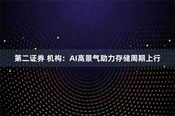 第二证券 机构：AI高景气助力存储周期上行